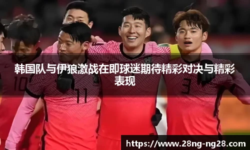 韩国队与伊狼激战在即球迷期待精彩对决与精彩表现